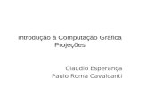 Introdução à Computação Gráfica Projeções Claudio Esperança Paulo Roma Cavalcanti.