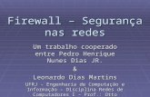 Firewall – Segurança nas redes Um trabalho cooperado entre Pedro Henrique Nunes Dias JR. & Leonardo Dias Martins UFRJ – Engenharia de Computação e Informação.