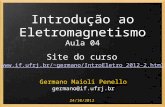 Introdução ao Eletromagnetismo Aula 04 Germano Maioli Penello 24/10/2012 Site do curso germano/IntroEletro_2012-2.html germano@if.ufrj.br.