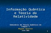 1 Informação Quântica e Teoria da Relatividade Seminário de Teoria Quântica de Campos I Miguel Quartin Junho 2005.