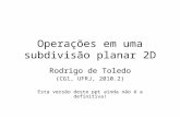 Operações em uma subdivisão planar 2D Rodrigo de Toledo (CG1, UFRJ, 2010.2) Esta versão deste ppt ainda não é a definitiva!