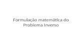 Formulação matemática do Problema Inverso. Estrutura Problema Inverso – Otimização Problema Inverso linear – Mínimos Quadrados Problema Inverso não-linear.