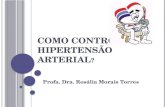 C OMO CONTROLAR HIPERTENSÃO ARTERIAL ? Profa. Dra. Rosália Morais Torres.