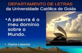 DEPARTAMENTO DE LETRAS da Universidade Católica de Goiás A palavra é o meu domínio sobre o Mundo. Clarice Lispector.