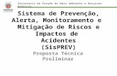 Sistema de Prevenção, Alerta, Monitoramento e Mitigação de Riscos e Impactos de Acidentes (SisPREV) Proposta Técnica Preliminar Secretaria de Estado do.