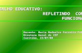 O TRABALHO EDUCATIVO: REFLETINDO COM OS REFLETINDO COM OS FUNCIONÁRIOS. FUNCIONÁRIOS. Docente: Maria Madselva Ferreira Feiges Diretora Geral do CEP Curitiba,