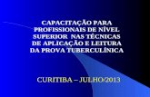 CURITIBA – JULHO/2013 CAPACITAÇÃO PARA PROFISSIONAIS DE NÍVEL SUPERIOR NAS TÉCNICAS DE APLICAÇÃO E LEITURA DA PROVA TUBERCULÍNICA.