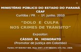 1 MINISTÉRIO PÚBLICO DO ESTADO DO PARANÁ CEAF Curitiba / PR - 1º. Junho. 2010 DOLO E CULPA NOS CRIMES DE TRÂNSITO Expositor: CÁSSIO M. HONORATO (Promotor.