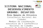 SISTEMA NACIONAL DE DESENVOLVIMENTO URBANO: DESAFIOS Ênio Nonato de Oliveira Conselheiro Nacional das Cidades Membro da coordenação executiva da V Conferência.