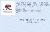 Governo do Estado do Paraná Superintendência da Educação Secretaria de Estado da Educação Departamento de Educação Básica Disciplina: Ensino Religioso.