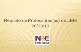 Reunião de Professores(as) de LEM 26/03/13. Recadastramento Grupos de Estudos/Conversação em LEM CELEM Legislação de Língua Estrangeira Matriz Instrução.