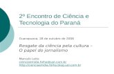 2º Encontro de Ciência e Tecnologia do Paraná Guarapuava, 28 de outubro de 2008 Resgate da ciência pela cultura – O papel do jornalismo Marcelo Leite cienciaemdia.folha@uol.com.br.