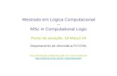 Mestrado em Lógica Computacional -- MSc in Computational Logic Ponto da situação, 18 Março 04 Departamento de Informática FCT/UNL Documentação adicional.