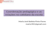 Coordenação pedagógica e as relações no cotidiano da escola Maria José Batista Pinto Flores maria1901@gmail.com.