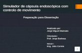 Simulador de cápsula endoscópica com controlo de movimento Realizado por: Jorge Miguel Machado Orientador: Prof. Jorge Barbosa Inova+: Eng. João Correia.