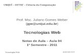Tecnologias Web jgw@unijui.edu.br Prof. Msc. Juliano Gomes Weber (jgw@unijui.edu.br) Tecnologias Web Notas de Aula – Aula 04 1º Semestre - 2011 UNIJUÍ.