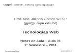 Tecnologias Web jgw@unijui.edu.br Prof. Msc. Juliano Gomes Weber (jgw@unijui.edu.br) Tecnologias Web Notas de Aula – Aula 01 1º Semestre – 2011 UNIJUÍ.