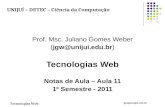 Tecnologias Web jgw@unijui.edu.br Prof. Msc. Juliano Gomes Weber (jgw@unijui.edu.br) Tecnologias Web Notas de Aula – Aula 11 1º Semestre - 2011 UNIJUÍ.
