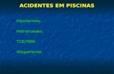 ACIDENTES EM PISCINAS Hipotermia; Hipotermia; Hidrocussão; Hidrocussão; TCE/TRM; TCE/TRM; Afogamento. Afogamento.