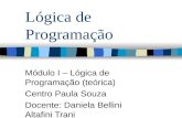Lógica de Programação Módulo I – Lógica de Programação (teórica) Centro Paula Souza Docente: Daniela Bellini Altafini Trani.