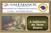 1 PROGRAMA DE FORMAÇÃO INICIAL I FASE – SUBSÍDIO PFI 04 A Infância de Dom Bosco.