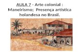 AULA 7 - Arte colonial : Maneirismo; Presença artística holandesa no Brasil.