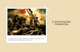 A REVOLUÇÃO FRANCESA Imagem do pintor Delacroix expressando seu sentido da Revolução Francesa.