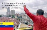 A Crise entre Equador e Colômbia sob a ótica da Venezuela Ivo Ryan Bernardo Eduardo Beatriz Eric Douglas.