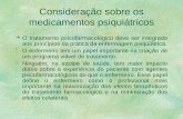 Consideração sobre os medicamentos psiquiátricos §O tratamento psicofarmacológico deve ser integrado aos princípios da prática da enfermagem psiquiátrica.