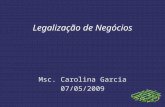 Legalização de Negócios Msc. Carolina Garcia 07/05/2009.