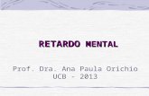RETARDO MENTAL Prof. Dra. Ana Paula Orichio UCB - 2013.