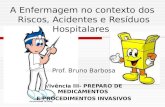 A Enfermagem no contexto dos Riscos, Acidentes e Resíduos Hospitalares Prof. Bruno Barbosa Vivência III- PREPARO DE MEDICAMENTOS E PROCEDIMENTOS INVASIVOS.