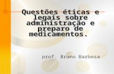Questões éticas e legais sobre administração e preparo de medicamentos. prof. Bruno Barbosa.