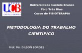 METODOLOGIA DO TRABALHO CIENTÍFICO Universidade Castelo Branco Pólo Três Rios Curso de FISIOTERAPIA Prof. Ms. DILSON BORGES.