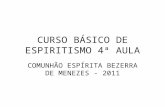 CURSO BÁSICO DE ESPIRITISMO 4ª AULA COMUNHÃO ESPÍRITA BEZERRA DE MENEZES - 2011.