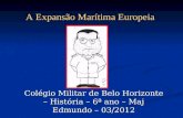 Colégio Militar de Belo Horizonte – História – 6ª ano – Maj Edmundo – 03/2012 A Expansão Marítima Europeia.