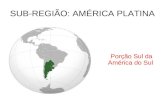 SUB-REGIÃO: AMÉRICA PLATINA Porção Sul da América do Sul.