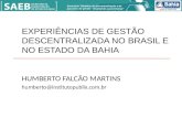 EXPERIÊNCIAS DE GESTÃO DESCENTRALIZADA NO BRASIL E NO ESTADO DA BAHIA HUMBERTO FALCÃO MARTINS humberto@institutopublix.com.br Seminário "Modelos de descentralização.