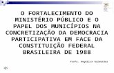 O FORTALECIMENTO DO MINISTÉRIO PÚBLICO E O PAPEL DOS MUNICÍPIOS NA CONCRETIZAÇÃO DA DEMOCRACIA PARTICIPATIVA EM FACE DA CONSTITUIÇÃO FEDERAL BRASILEIRA.