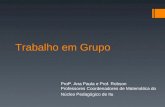 Trabalho em Grupo Profª. Ana Paula e Prof. Robson Professores Coordenadores de Matemática do Núcleo Pedagógico de Itu.
