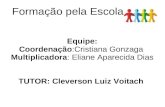 Formação pela Escola Equipe: Coordenação:Cristiana Gonzaga Multiplicadora: Eliane Aparecida Dias TUTOR: Cleverson Luiz Voitach.