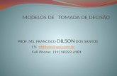 MODELOS DE TOMADA DE DECISÃO PROF. MS. FRANCISCO DILSON DOS SANTOS I ½ pfdilson@uol.com.brpfdilson@uol.com.br Cell Phone: (11) 98292-4181.