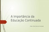 A Importância da Educação Continuada Profa. Aline Alves de Andrade.
