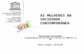 AS MULHERES NA SOCIEDADE CONTEMPORÂNEA Alessandra Schneider Coordenadora do Escritório Antena da UNESCO no RS Porto Alegre, 05/03/07.
