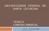 TEORIA COMPORTAMENTAL UNIVERSIDADE FEDERAL DE SANTA CATARINA Luís Fernando Custódio.