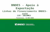BNDES - Apoio à Exportação Linhas de Financiamento BNDES-exim 135º ENCOMEX Fortaleza, 12/08/2009.