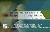 O Dever do Estado e o Principio da Dignidade Humana Associação Brasileira de Mucopolissacaridoses Prof. Josué Félix – Presidente / fundador –ABMPS/MPSBRASIL.