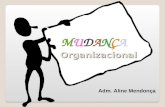 Organizacional MUDANÇAMUDANÇA Adm. Aline Mendonça.