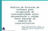 Análise de Evolução de software para recuperação da rastreabilidade entre documentação e código fonte baseada em modelos de características Aluno: Allysson.