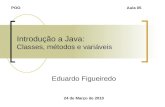 Introdução a Java: Classes, métodos e variáveis Eduardo Figueiredo 24 de Março de 2010 POOAula 05.